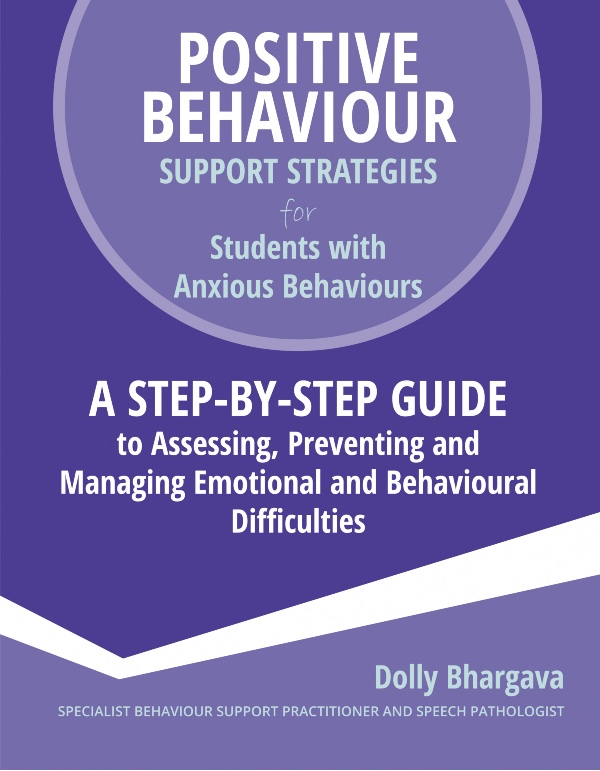 Positive Behaviour Support Strategies for Students with Anxiety: A step by step guide to assessing, preventing and managing emotional and behavioural difficulties